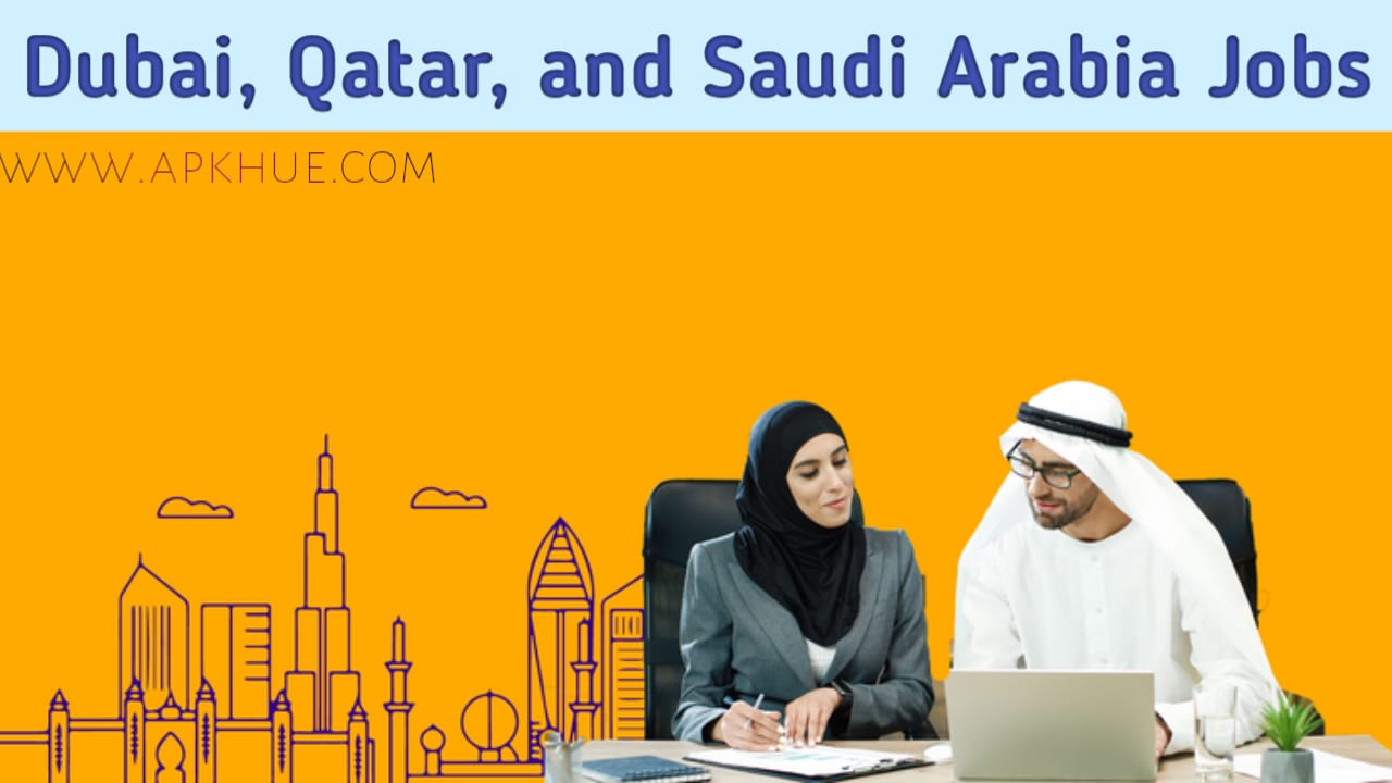 Apk Hue Jobs Opportunities in Dubai, Qatar, and Saudi Arabia